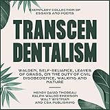 Transcendentalism: Walden, Self-Reliance, Leaves of Grass, On the Duty of Civil Disobedience, Walking and Nature: Exemplary Collection of Essays and Poems