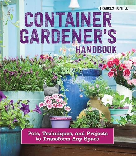 Container Gardener's Handbook: Pots, Techniques, and Projects to Transform Any Space