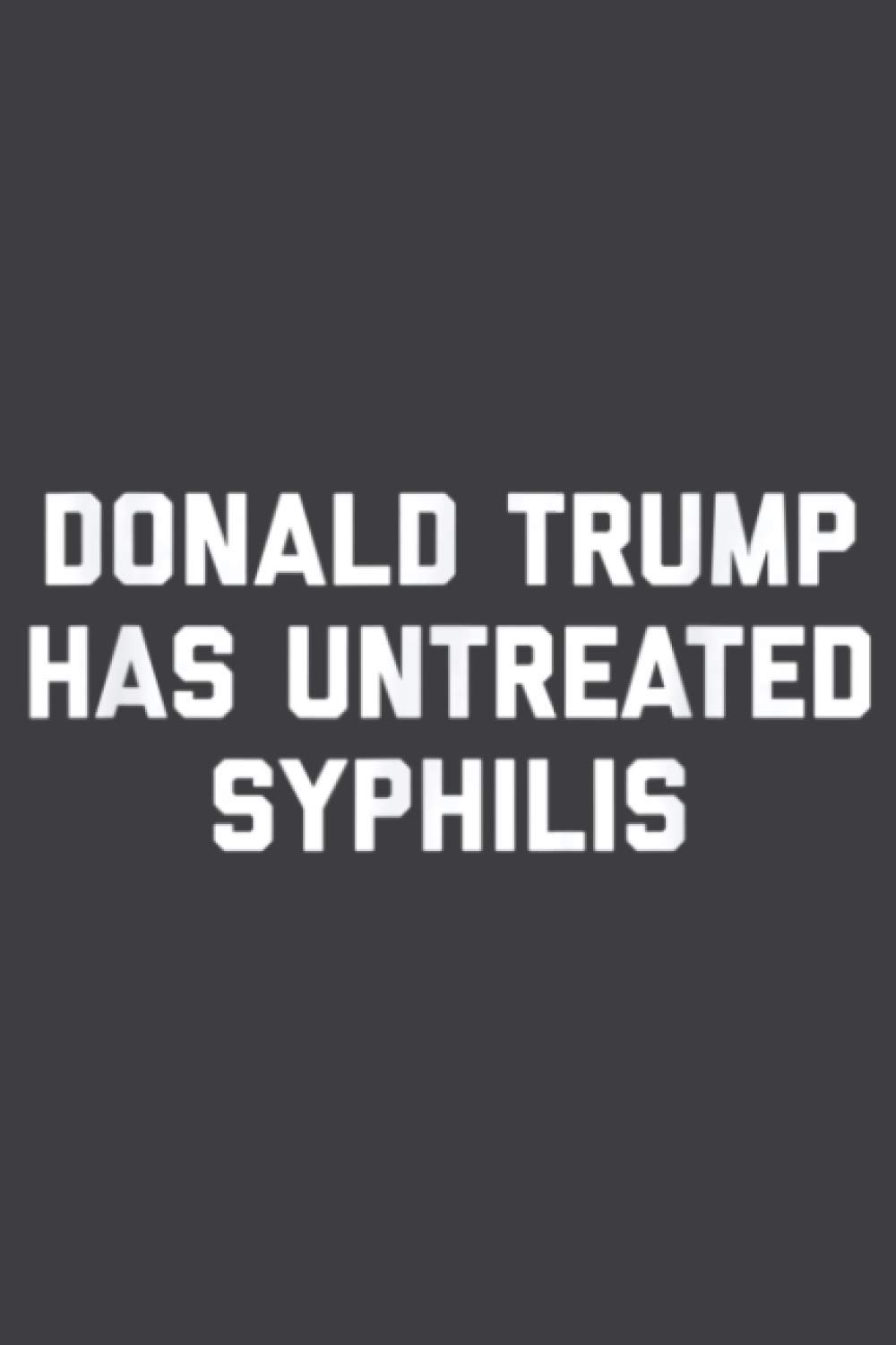 Donald Trump Has Untreated Syphilis: Notebook Planner -6x9 inch Daily Planner Journal, To Do List Notebook, Daily Organizer, 114 Pages