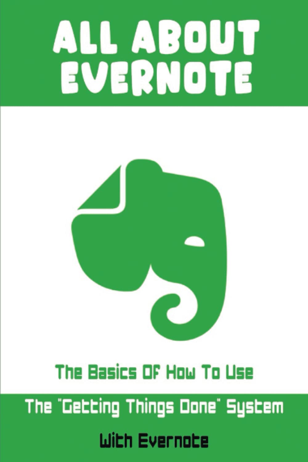 All About Evernote: The Basics Of How To Use The "Getting Things Done" System With Evernote
