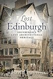 Lost Edinburgh: Edinburgh's Lost Architectural Heritage (The Lost History Series)