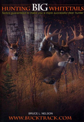Hunting Big Whitetails: Tactics Guaranteed to Make You a More Successful Deer Hunter