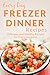 Freezer Dinner Recipes: Making Breakfast, Lunch or Dinner Has Never Been Faster! (Everyday Recipes)