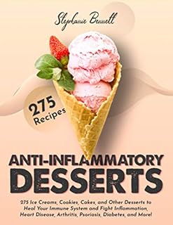 Anti-Inflammatory Desserts: 275 Ice Creams, Cookies, Cakes, and Other Desserts to Heal Your Immune System and Fight Inflammation, Heart Disease, ... and More! (Anti-Inflammatory Diet Cookbooks)