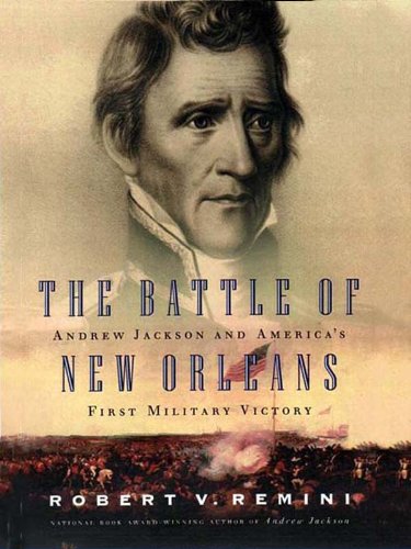 The Battle of New Orleans: Andrew Jackson and America's First Military Victory