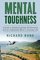 Mental Toughness: A Guide to Developing Peak Performance and an Unbeatable Mind in Everyday Life 1514677776 Book Cover