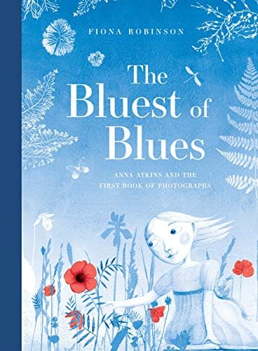 The Bluest of Blues: Anna Atkins and the First Book of Photographs Kindle Edition