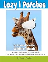 Eye Patches Motivation With Wildlife Animals: Amblyopia (Lazy Eye) One Month Motivational Book For Boys & Girls 152389475X Book Cover