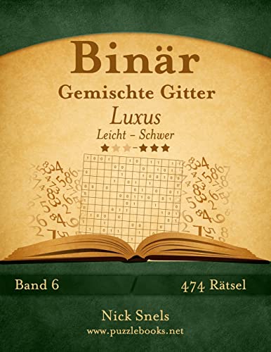 Binär Gemischte Gitter Luxus - Leicht bis Schwer - Band 6 - 474 Rätsel (German Edition)