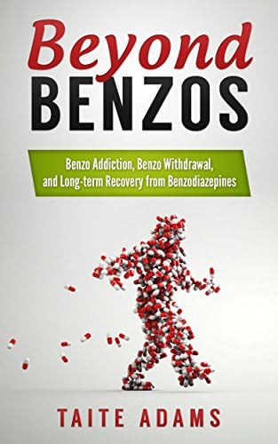 Beyond Benzos: Benzo Addiction, Benzo Withdrawal, and Long-term Recovery from Benzodiazepines Kindle Edition