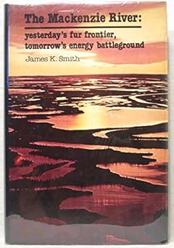 Hardcover The Mackenzie River: Yesterday's fur frontier, tomorrow's energy battleground Book