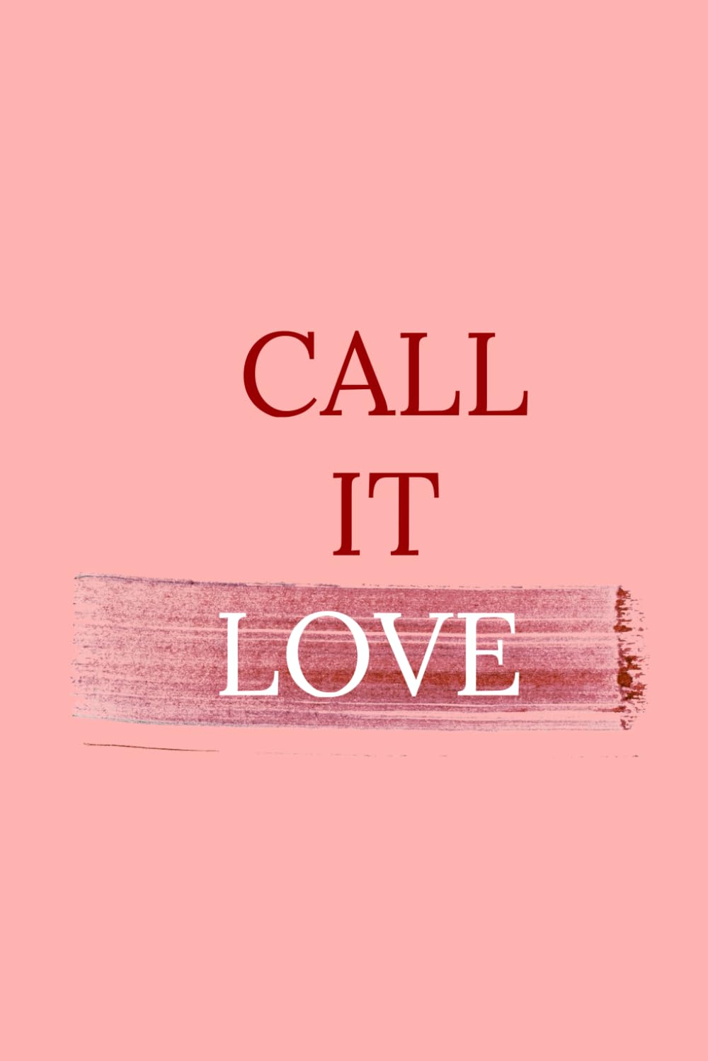 CALL IT LOVE (The Call It Series)