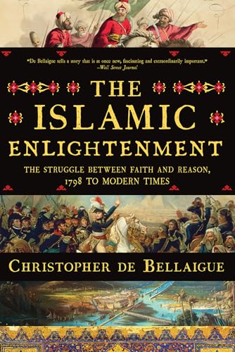 The Islamic Enlightenment: The Struggle Between Faith and Reason, 1798 to Modern Times