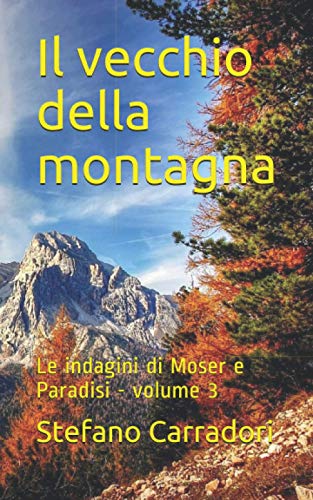 Il vecchio della montagna: Le indagini di Moser e Paradisi - volume 3