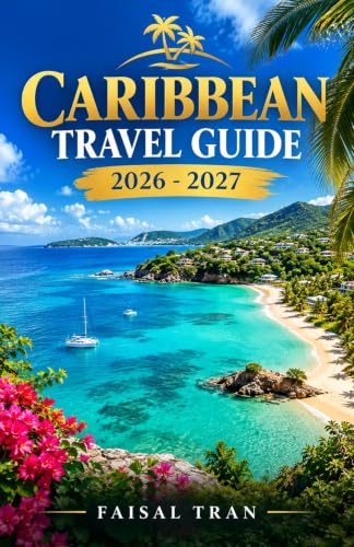 CARIBBEAN CRUISE TRAVEL GUIDE 2026-2027: Port-by-Port Itineraries, Shore Excursions, Island Excursions, and Insider Planning Strategies for First-Time and Returning Sailors.