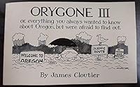 Orygone III Or, Everything You Always Wanted to Know About Oregon, But Were Afriad To Find Out 0918966027 Book Cover