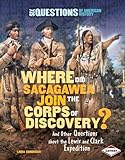 Used Book in Good Condition Where Did Sacagawea Join the Corps of Discovery?: And Other Questions about the Lewis and Clark Expedition (Six Questions of American History)