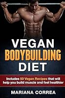 VEGAN BODYBUILDING Diet: Includes 50 Vegan Recipes that will help you build muscle and feel healthier 1517356717 Book Cover