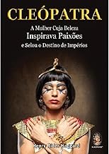 Cleópatra: A mulher cuja beleza inspirava paixões e selou o destino de impérios
