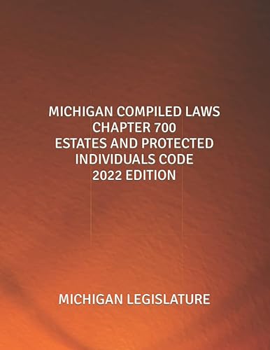 MICHIGAN COMPILED LAWS CHAPTER 700 ESTATES AND PROTECTED INDIVIDUALS CODE 2022 EDITION