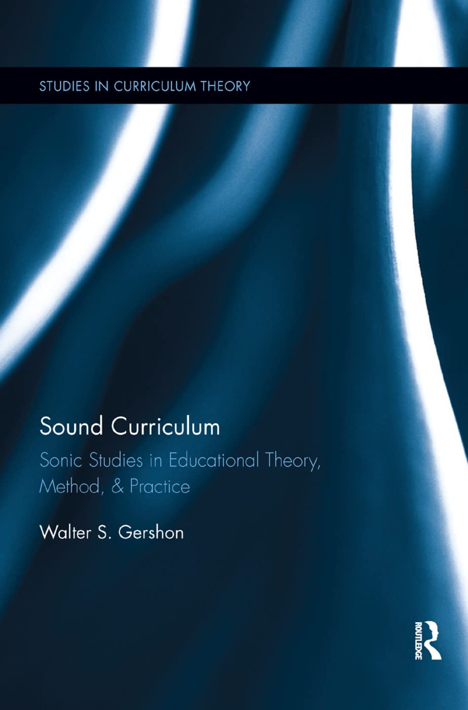 Sound Curriculum: Sonic Studies in Educational Theory, Method, & Practice (Studies in Curriculum Theory Series)      1st Edition