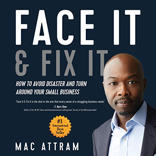 Face It &amp;amp; Fix It: How to Avoid Disaster and Turn Around Your Small Business by Mac Attram episode artwork