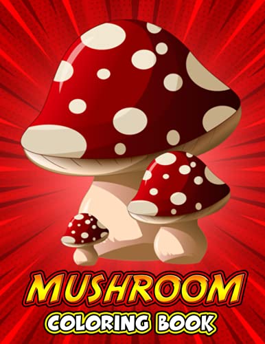Mushroom Coloring Book: An Amazing Coloring Book With Lots Of Illustrations For Relaxation And Stress Relief.– 50+ GIANT Great Pages with Premium Quality Images.