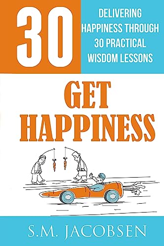 Get Happiness: Delivering Happiness Through 30 Practical Wisdom Lessons