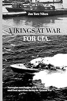 Vikings at war for CIA: Norwegian Contributions to CIAs secret small boat operations during the Vietnam War B0F5V6J7T7 Book Cover