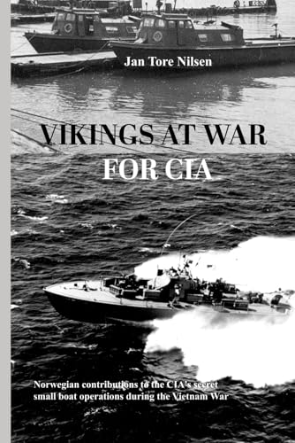 Vikings At War For Cia: Norwegian Contributions To Cias Secret Small Boat Operations During The Vietnam War