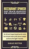 RESTAURANT SPANISH: FAST TRACK LEARNING FOR ENGLISH SPEAKERS: The 100 most frequent Spanish words used in the restaurant industry with 600 phrase examples ... English translation. (English Edition)