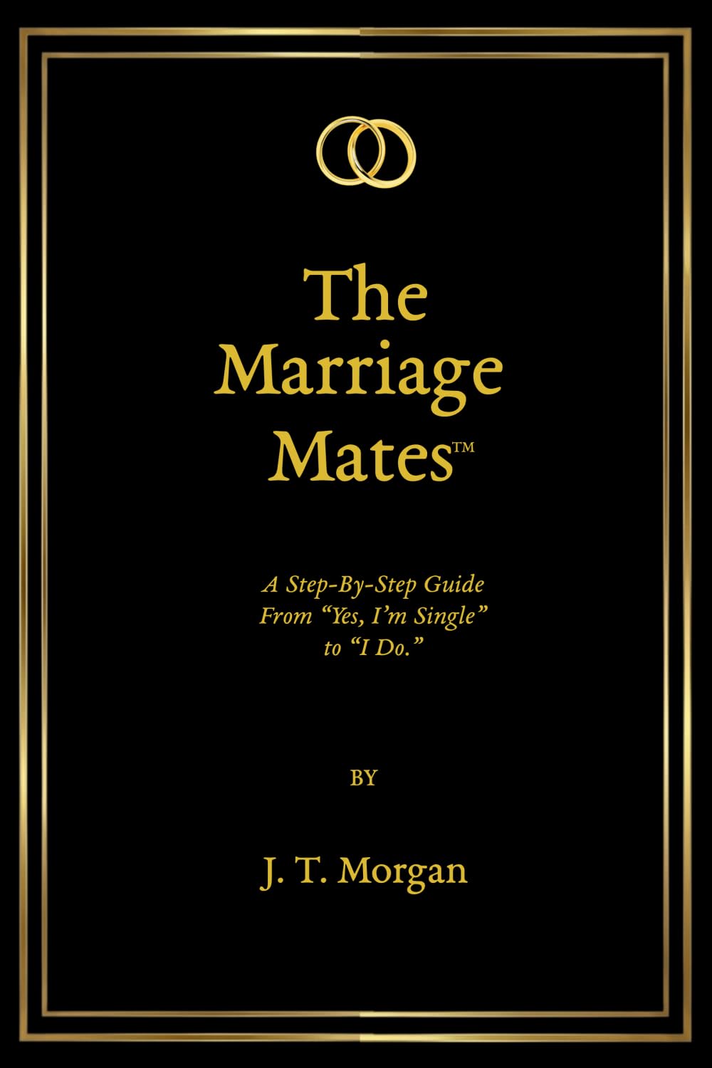 The Marriage Mates™: A Step-By-Step Guide From "Yes, I'm Single" To "I Do."