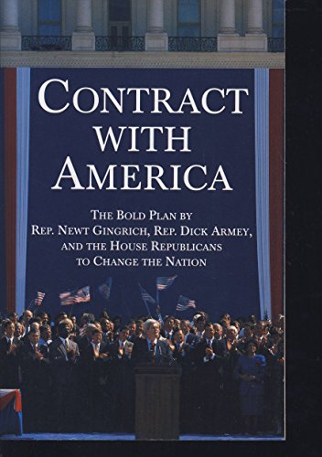 Contract With America: The Bold Plan by Rep. Newt Ginrich, Rep. Dick Armey and the House Republicans to Change the Nation