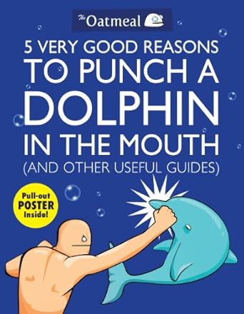5 Very Good Reasons to Punch a Dolphin in the Mouth (And Other Useful Guides) (Volume 1)