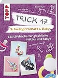  Trick 17 - Schwangerschaft & Baby: 222 Lifehacks für glückliche Mütter und Babys