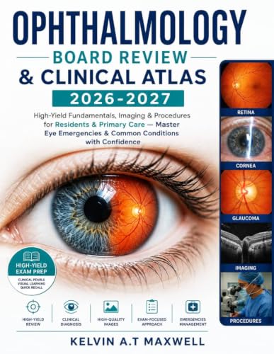 OPHTHALMOLOGY BOARD REVIEW & CLINICAL ATLAS 2026-2027: High-Yield Fundamentals, Imaging & Procedures for Residents & Primary Care — Master Eye Emergencies & Common Conditions with Confidence