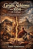 Das Große Schisma von 1054 für Anfänger: Die Geschichte und das Erbe einer Spaltung zwischen der ostorthodoxen und römisch-katholischen Kirche