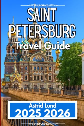 SAINT PETERSBURG TRAVEL GUIDE 2025 2026: Insights, Routes, and Local Experiences Across Russia’s Cultural Capital