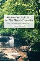 The One God, the Father, One Man Messiah Translation: New Testament with Commentary 0967324998 Book Cover