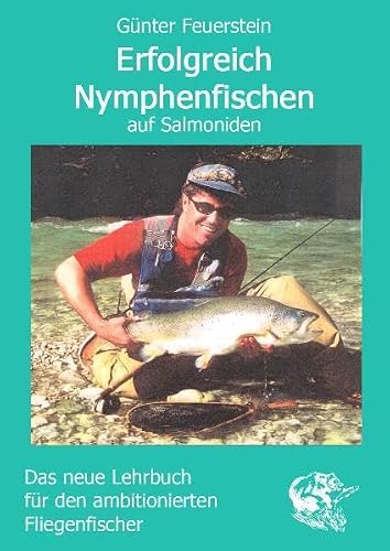Erfolgreich Nymphenfischen auf Salmoniden: Das neue Lehrbuch für den ambitionierten Fliegenfischer