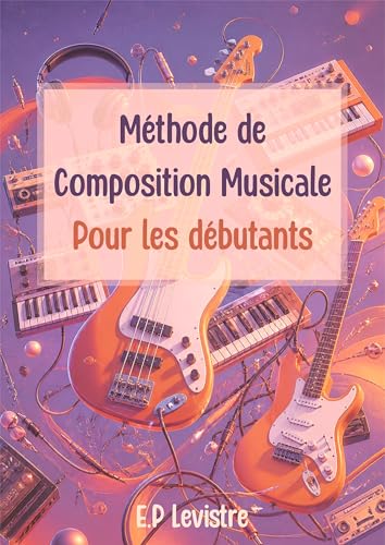 Méthode de Composition Musicale pour les Débutants (French Edition)