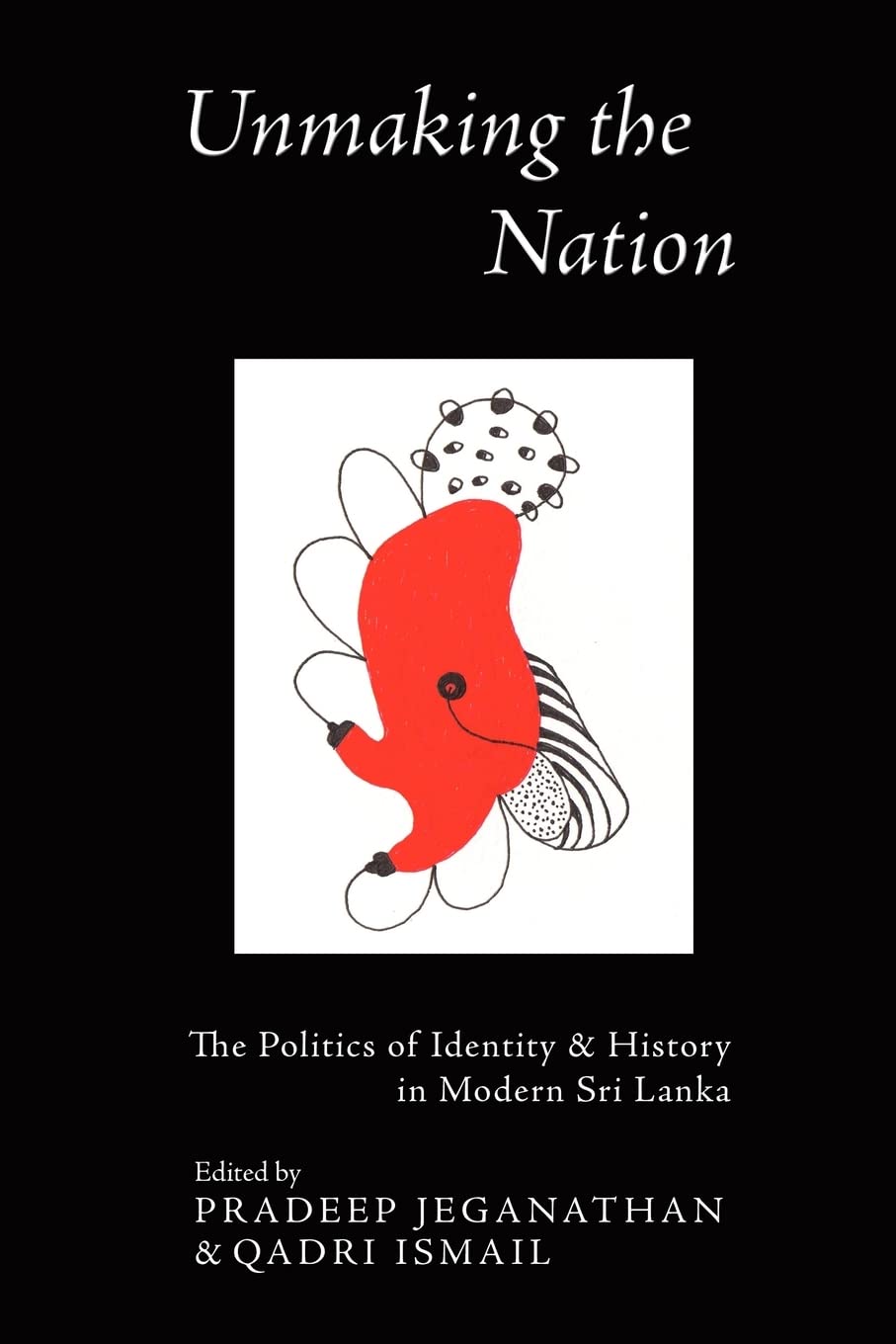 Unmaking the Nation: The Politics of Identity & History in Modern Sri Lanka
