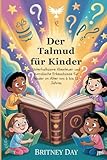 Der Talmud für Kinder: Unterhaltsame Abenteuer und moralische Erkenntnisse für Kinder im Alter von 6 bis 12 Jahren