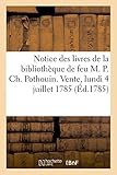 Notice des livres de la bibliothèque de feu M. P. Ch. Pothouin. Vente, lundi 4 juillet 1785