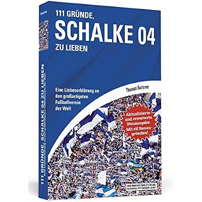 111 Gr&uuml;nde, Schalke 04 zu lieben - Erweiterte Neuausgabe mit 11 Bonusgr&uuml;nden!