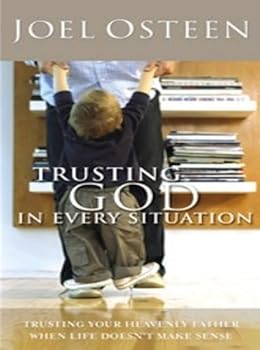 Trusting God in Every Situation : Trusting Your Heavenly Father When Life Doesn't Make Sense