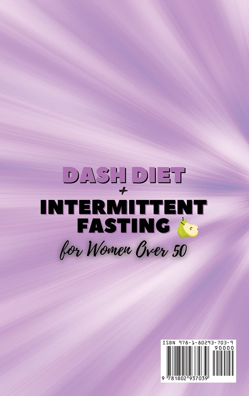 Dash Diet + Intermittent Fasting For Women Over 50: Unlock The Secrets of Delay Aging and Decrease Hypertension by Reducing Sodium, Saturated Fat and Excess Sugars with Quick and Healthy Recipes