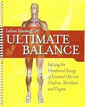 Spiral-bound Ultimate Balance Infusing the Vibrational Energy of Essential Oils into Chakras, Meridians and Organ by Deardeuff (2009-05-03) Book