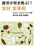 疲労が吹き飛ぶ！！『食材 食事術』ビタミン、ミネラル、タンパク質、飲み物、野菜、栄養剤