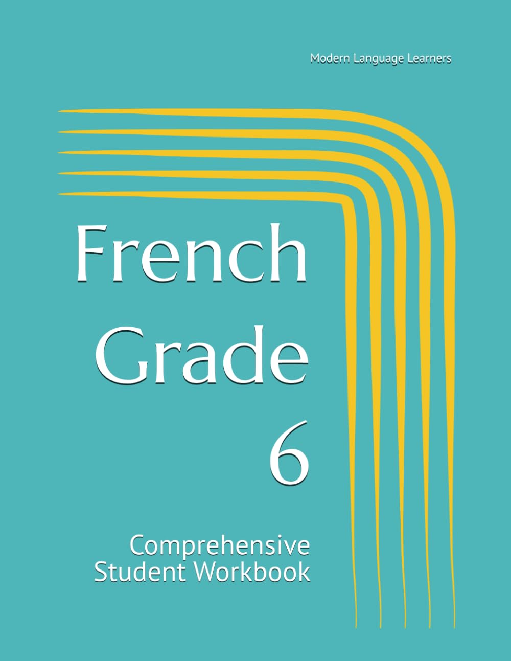 French Grade 6: Comprehensive Student Workbook